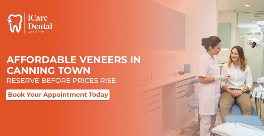Affordable Veneers in Canning Town — Reserve Before Prices Rise - Affordable Veneers in Canning Town - iCare Dental - 2025 Affordable Veneers in Canning Town — Reserve Before Prices Rise
