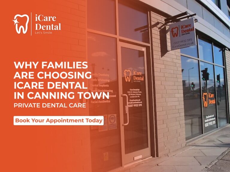 Why Families Are Choosing iCare Dental In Canning Town for Private Dental Care